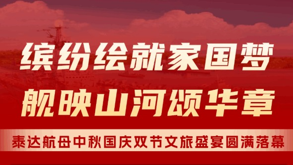 缤纷绘就家国梦 舰映山河颂华章——泰达航母中秋国庆双节文旅盛宴圆满落幕